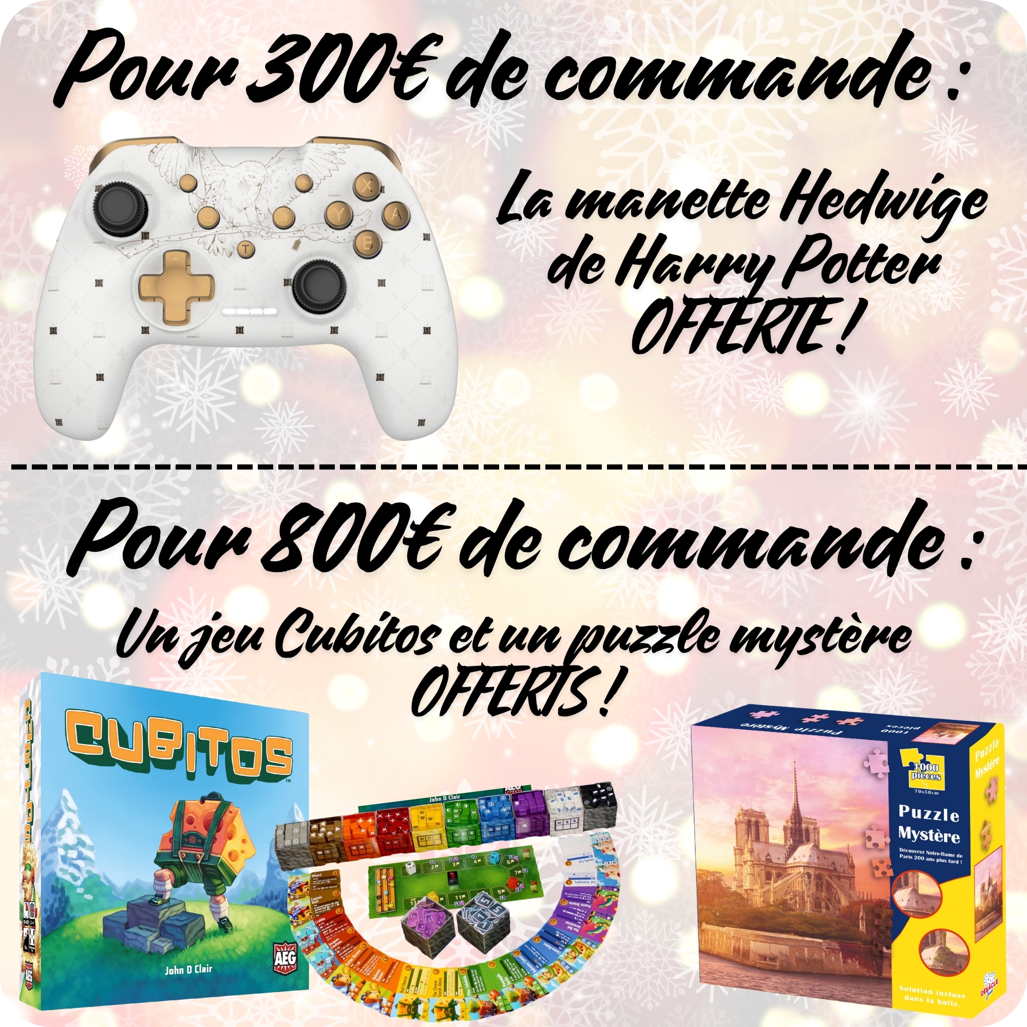 image principale pour Offre n°7 : Pour 300€ de commande, on vous offre la manette Hedwige ou pour 800€ de commande, on vous offre un jeu cubitos + un puzzle mystère !